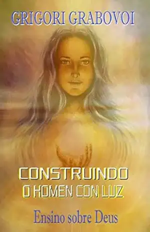 CONSTRUINDO O HOMEM COM LUZ – Grigori Grabovoi