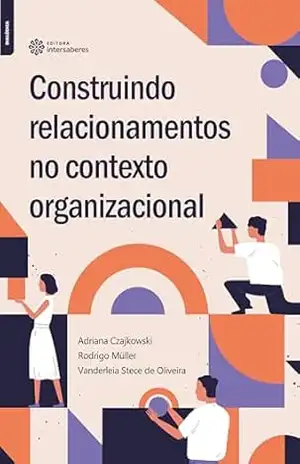 Construindo relacionamentos no contexto organizacional – Adriana Czajkowski Construindo relacionamentos no contexto organizacional – Adriana Czajkowski