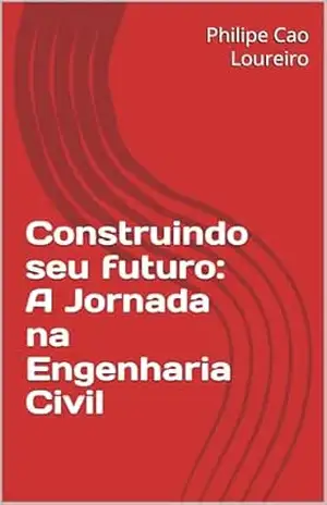 Construindo seu futuro: A Jornada na Engenharia Civil – Philipe Cao Loureiro Construindo seu futuro: A Jornada na Engenharia Civil – Philipe Cao Loureiro