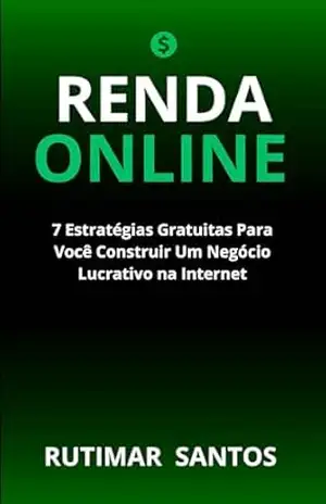 Construindo Sua Renda Online: 7 Estratégias Gratuitas Para Fazer Dinheiro na Internet – RUTIMAR SANTOS Construindo Sua Renda Online: 7 Estratégias Gratuitas Para Fazer Dinheiro na Internet – RUTIMAR SANTOS