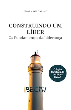 Construindo um Líder: Os fundamentos da liderança – Vítor Cruz Galvão