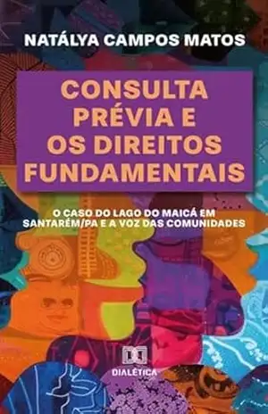 Capa do livro Consulta Prévia e os Direitos Fundamentais: O Caso do Lago do Maicá em Santarém/PA e a Voz das Comunidades - Natálya Campos Matos