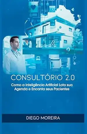 Consultórios 2.0: Como a inteligência artificial lota sua agenda e encanta seus pacientes - Diego Moreira Consultórios 2.0: Como a inteligência artificial lota sua agenda e encanta seus pacientes - Diego Moreira