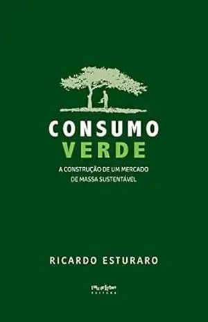 Consumo Verde: A construção de um mercado de massa sustentável - Ricardo Esturaro Consumo Verde: A construção de um mercado de massa sustentável - Ricardo Esturaro