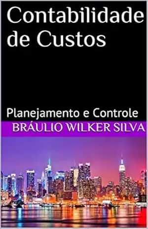 Contabilidade de Custos: Planejamento e Controle (2ª edição – 2018) – Bráulio Wilker Silva