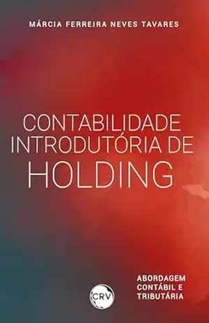 Contabilidade introdutória de holding: Abordagem contábil e tributária - Márcia Ferreira Neves Tavares Contabilidade introdutória de holding: Abordagem contábil e tributária - Márcia Ferreira Neves Tavares
