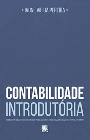 Contabilidade Introdutória; Fundamentos Conceituais da Contabilidade, Teoria das Contas, Operações com Mercadorias, Folha de Pagamento – Ivone Vieira Pereira
