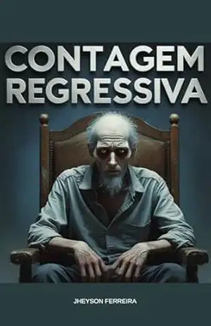 CONTAGEM REGRESSIVA: Sua vida está no fim, e agora? Ainda é possível ser feliz no tempo que resta? - JHEYSON FERREIRA CONTAGEM REGRESSIVA: Sua vida está no fim, e agora? Ainda é possível ser feliz no tempo que resta? - JHEYSON FERREIRA