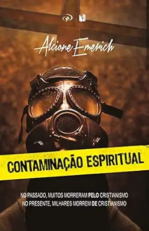 Contaminação Espiritual: No passado, muitos morrerem ”pelo” cristianismo. No presente, milhares morrem ”de” cristianismo. – Alcione Emerich