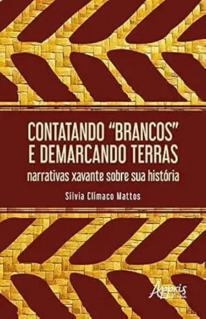Capa do livro Contatando ''Brancos'' e Demarcando Terras: Narrativas Xavante Sobre sua História - Sílvia Clímaco Mattos