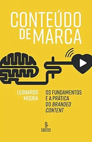 Conteúdo de marca: Os fundamentos e a prática do branded content – Leonardo Moura