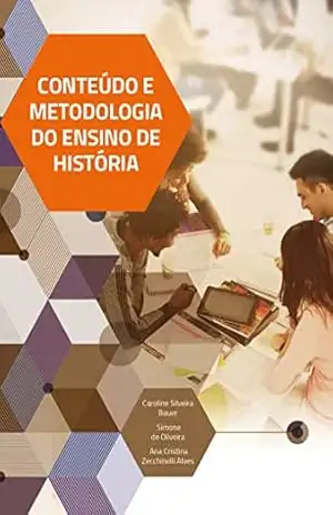 Conteúdo e Metodologia do Ensino de História – Caroline Silveira Bauer Conteúdo e Metodologia do Ensino de História – Caroline Silveira Bauer