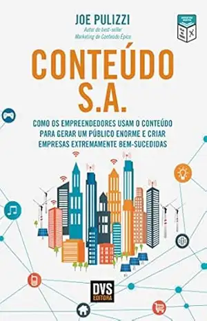 Conteúdo S.A.: Como os Empreendedores Usam o Conteúdo Para Gerar Um Público Enorme e Criar Empresas Extremamente Bem–Sucedidas – Joe Pulizzi Conteúdo S.A.: Como os Empreendedores Usam o Conteúdo Para Gerar Um Público Enorme e Criar Empresas Extremamente Bem–Sucedidas – Joe Pulizzi