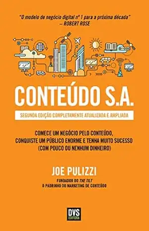 Conteúdo S.A., Segunda Edição: Comece um negócio pelo conteúdo, conquiste um público enorme e tenha muito sucesso (com pouco ou nenhum dinheiro) – Joe Pulizzi