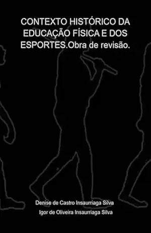 Capa do livro Contexto Histórico Da Educação Física E Dos Esportes. - Denise Castro Insaurriaga Silva / Igor Oliveira Insaurriaga De De Silva