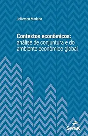 Contextos econômicos: Análise de conjuntura e do ambiente econômico global (Série Universitária) – Jefferson Mariano