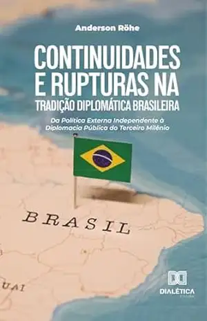 Capa do livro Continuidades e Rupturas na Tradição Diplomática Brasileira: da Política Externa Independente à Diplomacia Pública do Terceiro Milênio - Anderson Röhe