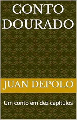 Capa do livro Conto Dourado: Um conto em dez capítulos - Juan Depolo