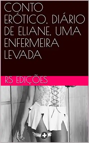 Baixar CONTO ERÓTICO, DIÁRIO DE ELIANE, UMA ENFERMEIRA LEVADA pdf, epub, mobi, eBook