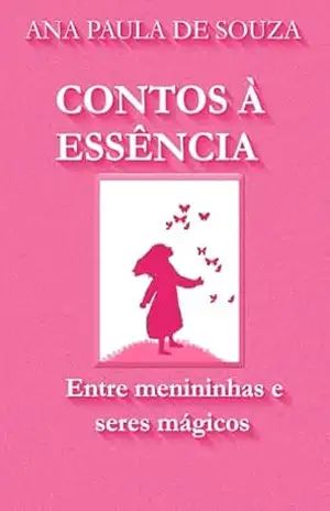 CONTOS À ESSÊNCIA: Entre menininhas e seres mágicos – Ana Paula de Souza