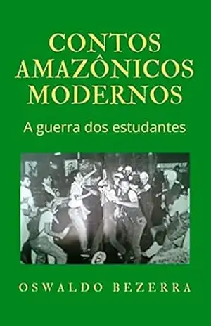 Contos Amazônicos Modernos: A Guerra dos estudantes – Oswaldo Bezerra