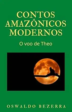 Contos Amazônicos Modernos: O voo de Theo – Oswaldo Bezerra