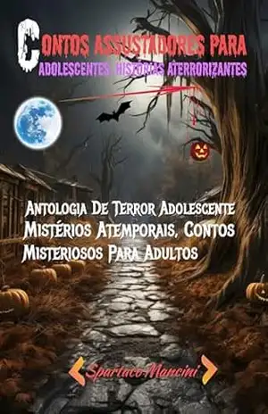 Contos assustadores para adolescentes: histórias aterrorizantes: Antologia De Terror Adolescente, Mistérios Atemporais, Contos Misteriosos Para Adultos – Spartaco Mancini Contos assustadores para adolescentes: histórias aterrorizantes: Antologia De Terror Adolescente, Mistérios Atemporais, Contos Misteriosos Para Adultos – Spartaco Mancini