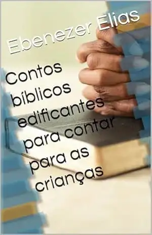 Contos bíblicos edificantes para contar para as crianças (Coleção dia a dia com Deus Livro 2) – Ebenezer Elias