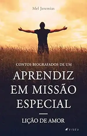 Contos biográficos de um Aprendiz em Missão Especial: Lição de amor – Meurli Jeremias Contos biográficos de um Aprendiz em Missão Especial: Lição de amor – Meurli Jeremias