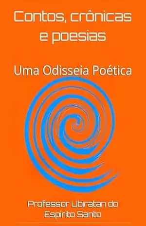 Contos, Crônicas e Poesias: Uma Odisseia Poética - Professor Ubiratan do Espírito Santo Contos, Crônicas e Poesias: Uma Odisseia Poética - Professor Ubiratan do Espírito Santo