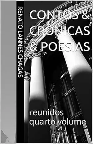 CONTOS & crônicas & poesias: reunidos quarto volume – RENATO  LANNES CHAGAS