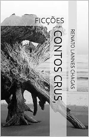 CONTOS CRUS,: FICÇÕES – RENATO LANNES CHAGAS