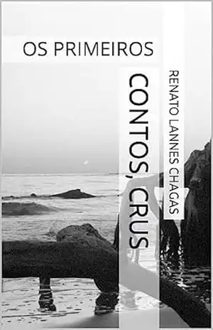 CONTOS, CRUS: OS PRIMEIROS – RENATO  LANNES CHAGAS