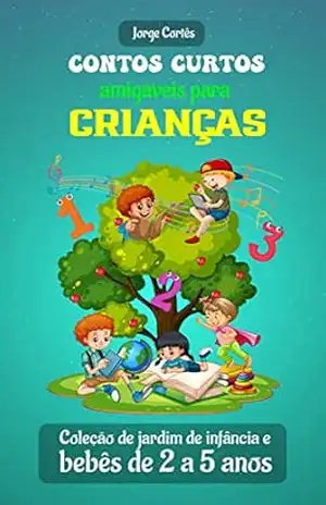 Contos curtos amigáveis para crianças: Coleção de jardim de infância e bebês de 2 a 5 anos – Jorge Cortês Contos curtos amigáveis para crianças: Coleção de jardim de infância e bebês de 2 a 5 anos – Jorge Cortês