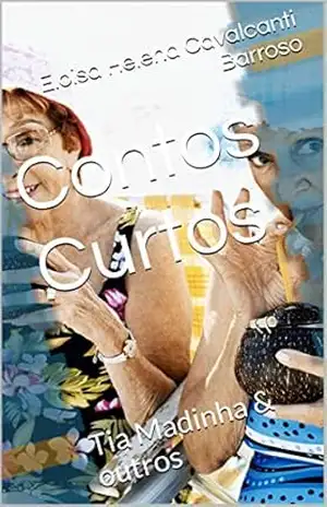 Contos Curtos: Tia Madinha & outros – Eloisa Helena Cavalcanti Barroso
