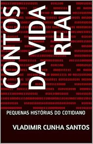 CONTOS DA VIDA REAL: PEQUENAS HISTÓRIAS DO COTIDIANO - VLADIMIR CUNHA SANTOS CONTOS DA VIDA REAL: PEQUENAS HISTÓRIAS DO COTIDIANO - VLADIMIR CUNHA SANTOS