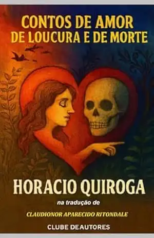 Contos De Amor De Loucura E De Morte, De Horacio Quiroga (1917) – Claudionor Aparecido Ritondale