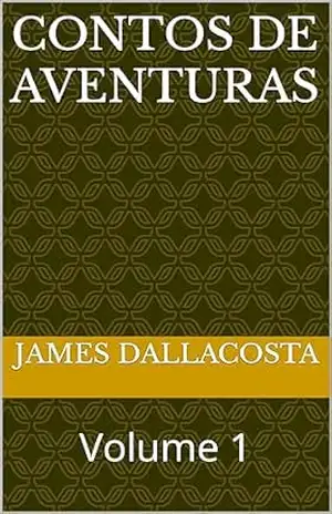 Contos de Aventuras: Volume 1 – James  Dallacosta