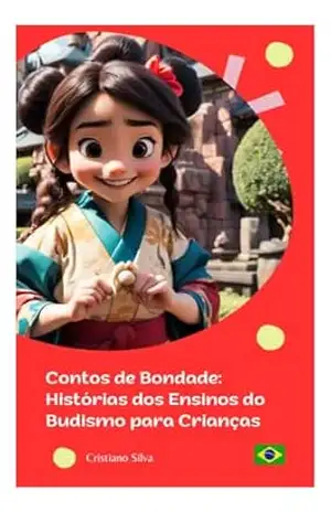 Contos de Bondade: Histórias dos Ensinos do Budismo para Crianças – Cristiano Silva