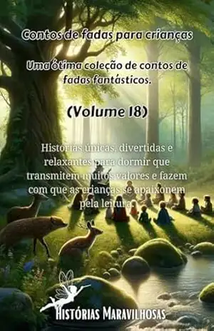 Contos de fadas para crianças Uma ótima coleção de contos de fadas fantásticos. (Volume 18): Histórias únicas, divertidas e relaxantes para dormir que … que as crianças se apaixonem pela leitura. – Histórias maravilhosas
