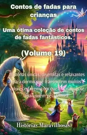 Contos de fadas para crianças Uma ótima coleção de contos de fadas fantásticos. (Volume 19): Histórias únicas, divertidas e relaxantes para dormir que … que as crianças se apaixonem pela leitura. – Histórias maravilhosas