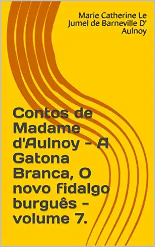 Baixar Contos de Madame d'Aulnoy – A Gatona Branca, O novo fidalgo burguês – volume 7. pdf, epub, mobi, eBook