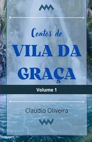 Contos De Vila Da Graça = Volume 1 – Claudio Oliveira