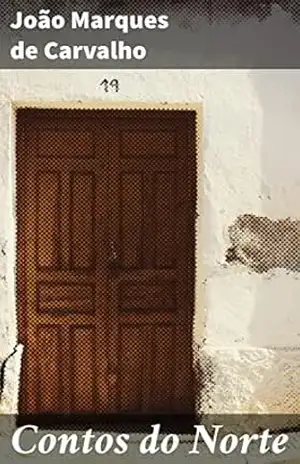Contos do Norte: Narrativas emotivas e paisagens da alma: uma viagem pelos contos do Norte de Portugal – João Marques de Carvalho
