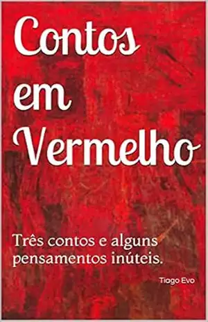 Contos em Vermelho: Três contos e alguns pensamentos inúteis. – Tiago Evo