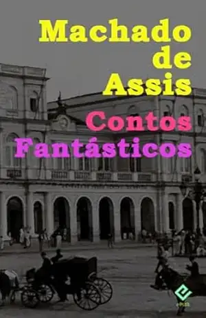 Contos Fantásticos – Machado de Assis Contos Fantásticos – Machado de Assis