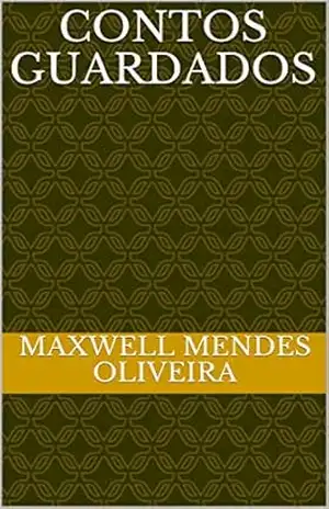 CONTOS GUARDADOS – MAXWELL MENDES OLIVEIRA