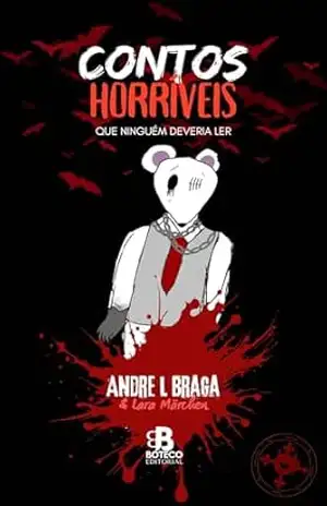 Contos horríveis que ninguém deveria ler: Uma coletânea de contos de terror – Andre L Braga Contos horríveis que ninguém deveria ler: Uma coletânea de contos de terror – Andre L Braga