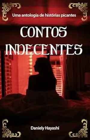 Contos Indecentes 1: Uma antologia de histórias picantes (Contos indecentes: Uma antologia de histórias picantes) - Daniely Hayashi