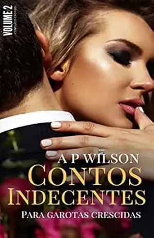 Contos Indecentes para Garotas Crescidas: [Vol.2] – A P Wilson